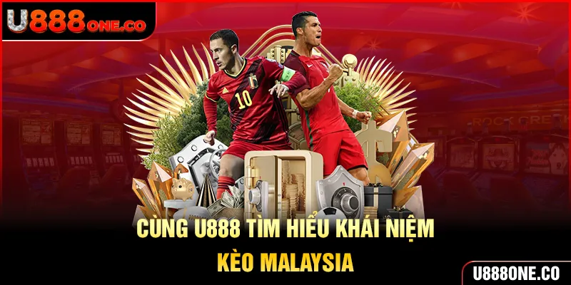 Tìm hiểu khái niệm kèo Malaysia