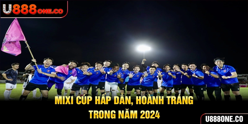 Mixi Cúp hấp dẫn, hoành tráng trong năm 2024