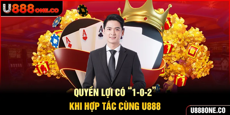 Quyền lợi có “1-0-2” khi hợp tác cùng U888