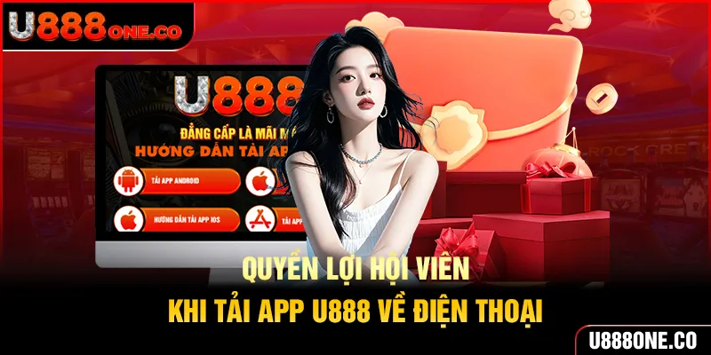 Quyền lợi thành viên nhận được khi sử dụng phần mềm U888