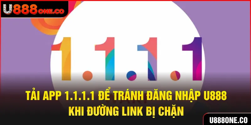 Tải App 1.1.1.1 để đăng nhập U888 không bị chặn