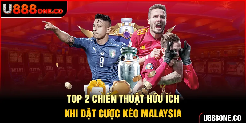 Chia sẻ 2 chiến thuật hữu ích khi đặt cược ở kèo Malaysia